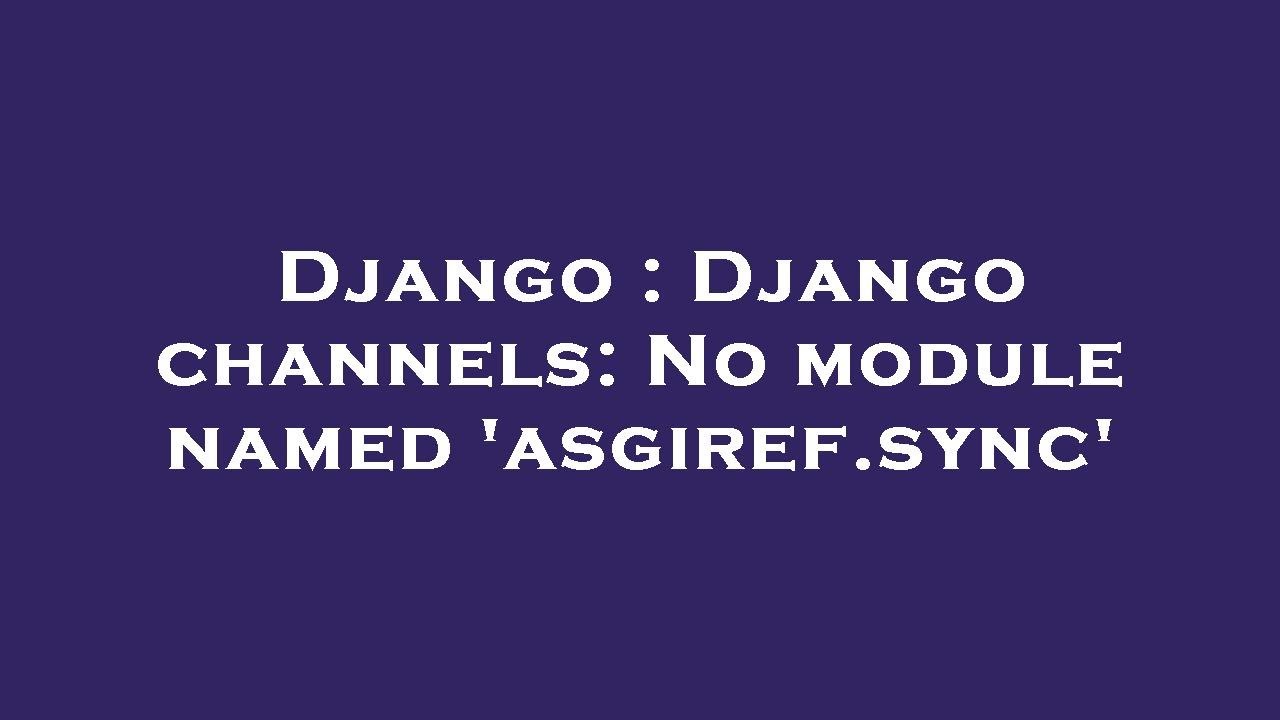 How to solve ModuleNotFoundError: No module named 'asgiref' in python 1 solve ModuleNotFoundError: No module named 'asgiref'