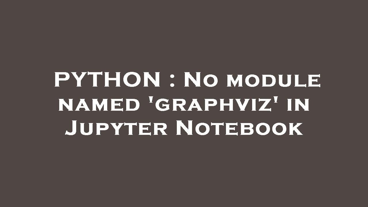 How to solve ModuleNotFoundError: No module named 'graphviz' effectively 1 solve ModuleNotFoundError: No module named 'graphviz'