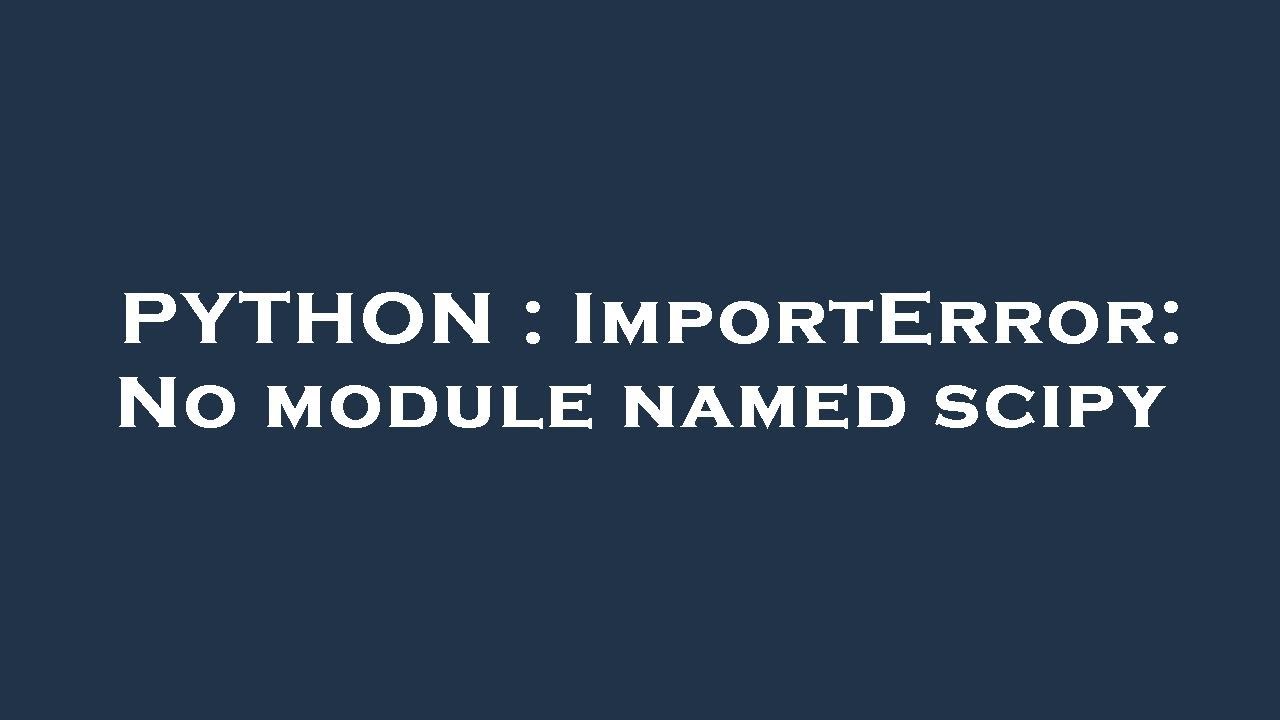 How to solve modulenotfounderror no module named 'scipy' in python 1 solve ModuleNotFoundError: No module named 'scipy'