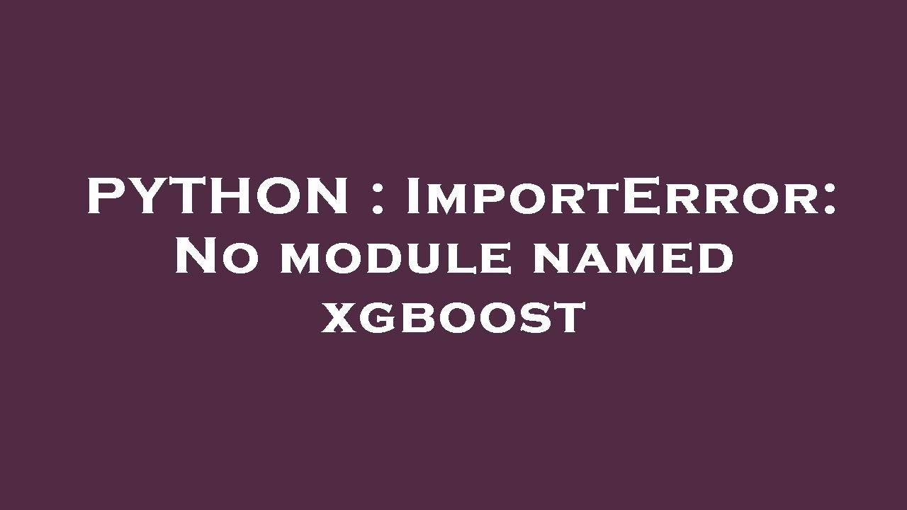 How to solve modulenotfounderror no module named xgboost 1 solve ModuleNotFoundError: No module named 'xgboost'